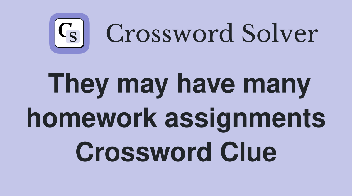 They may have many homework assignments Crossword Clue