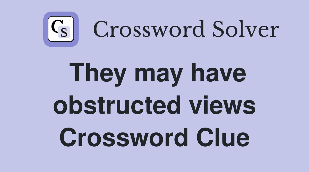 They may have obstructed views Crossword Clue