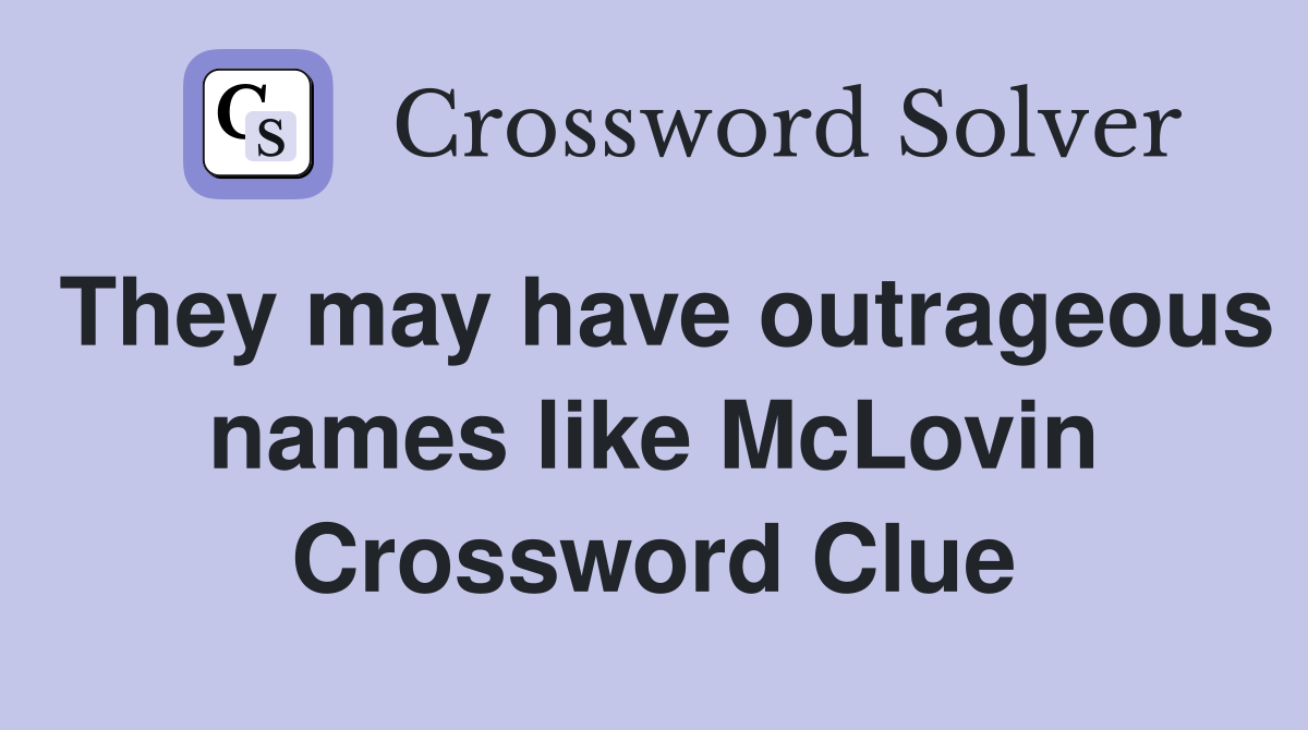 They may have outrageous names like McLovin Crossword Clue