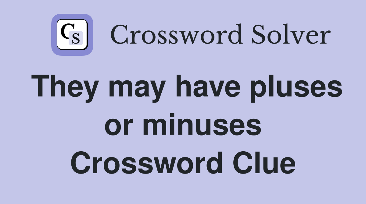 They may have pluses or minuses Crossword Clue