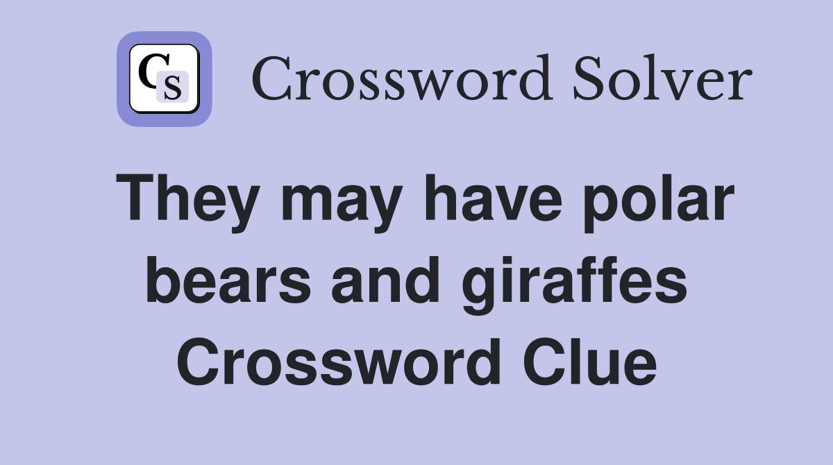 They may have polar bears and giraffes Crossword Clue