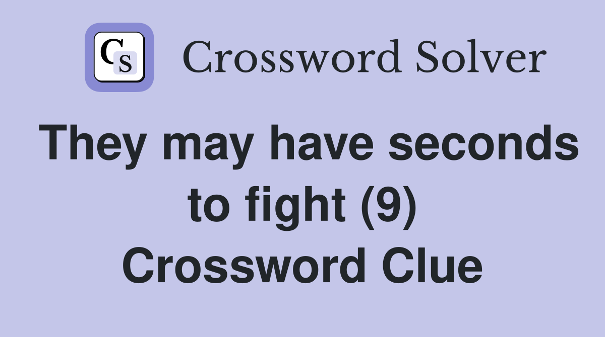 They may have seconds to fight (9) Crossword Clue