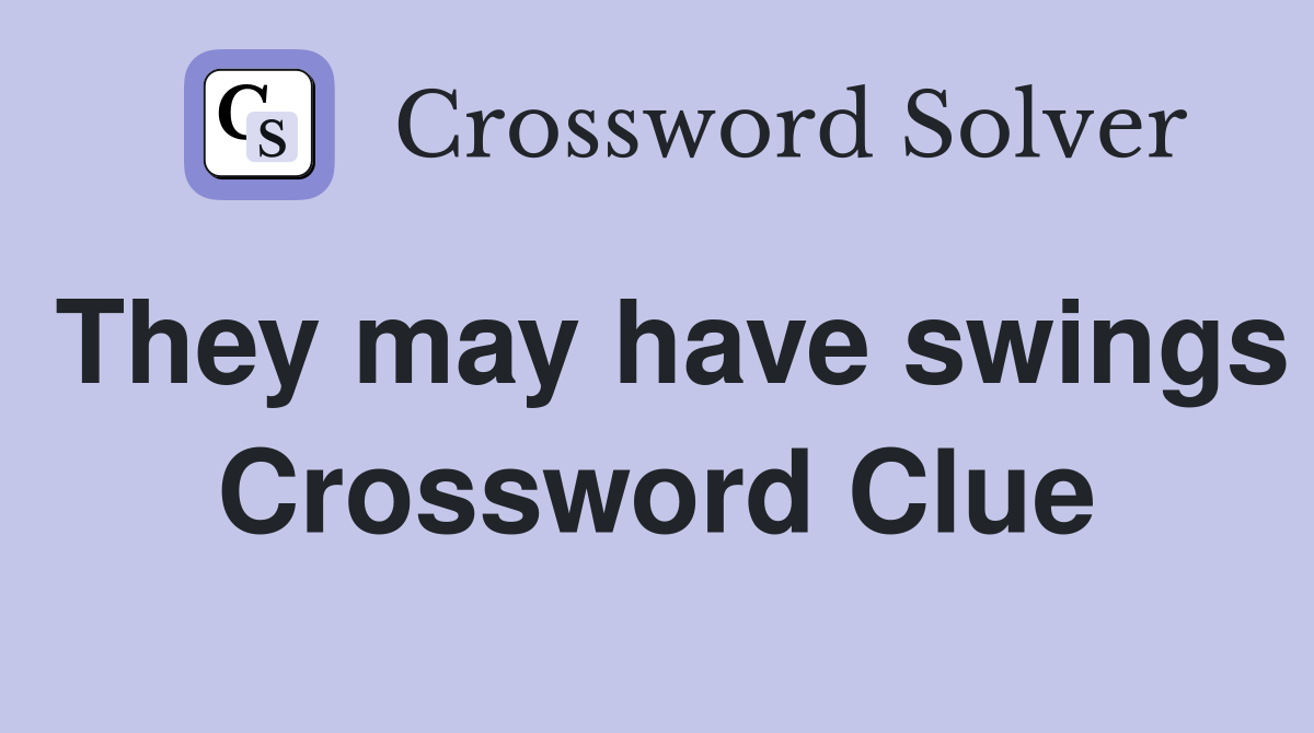 They may have swings Crossword Clue