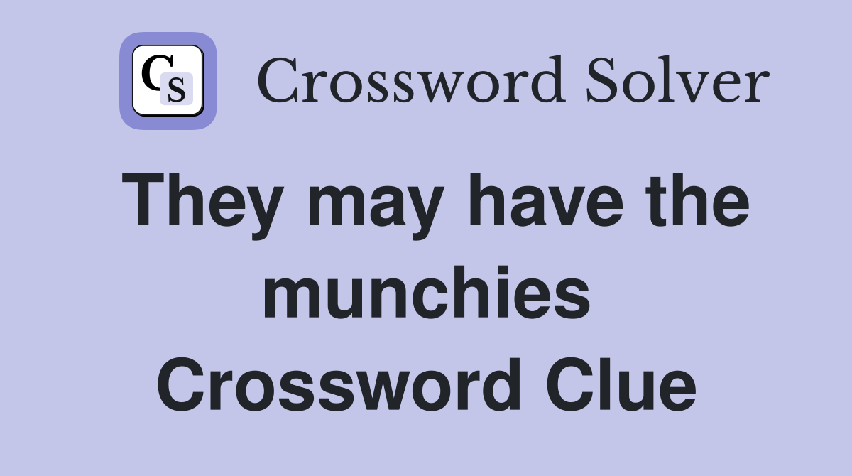 They may have the munchies Crossword Clue