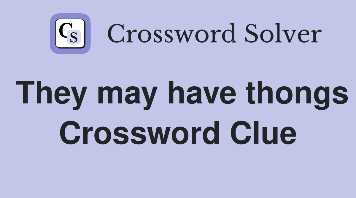 They may have thongs Crossword Clue