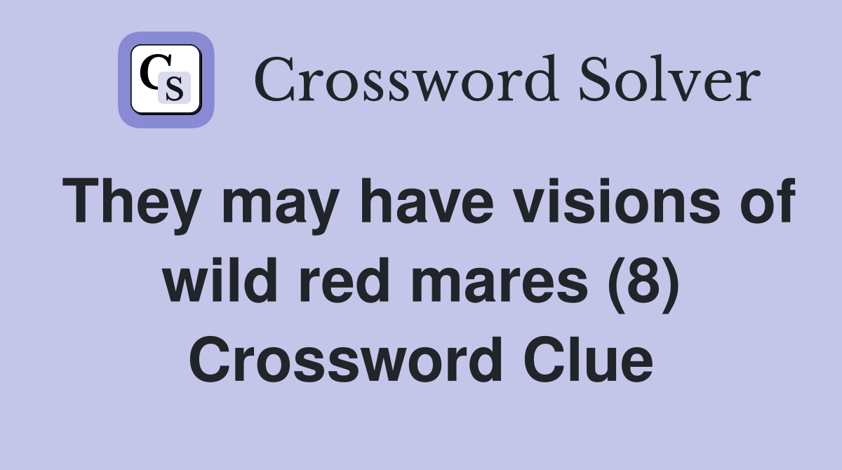 They may have visions of wild red mares (8) Crossword Clue
