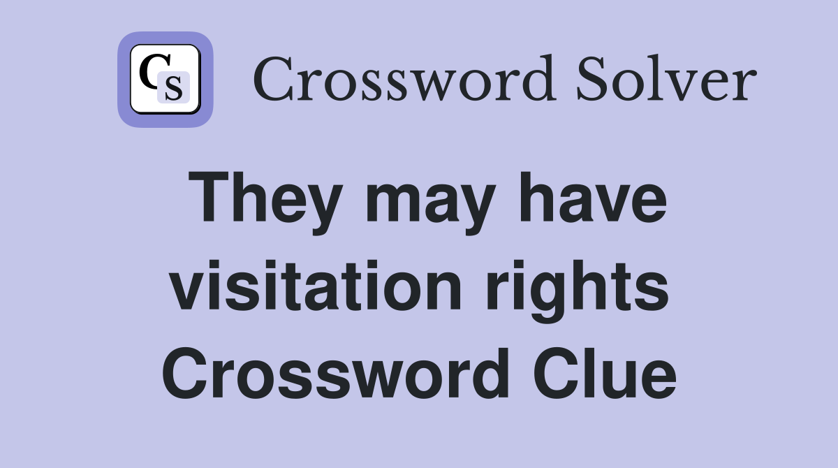 They may have visitation rights Crossword Clue