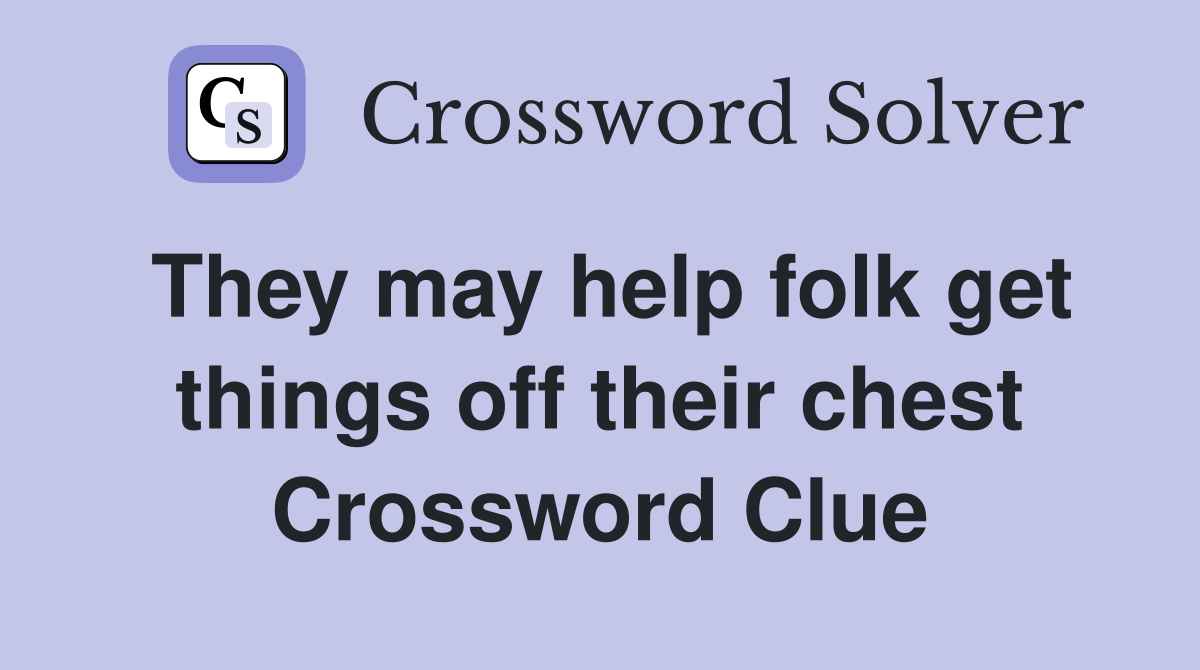 They may help folk get things off their chest Crossword Clue