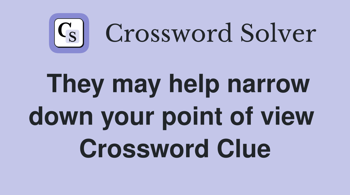 They may help narrow down your point of view  Crossword Clue