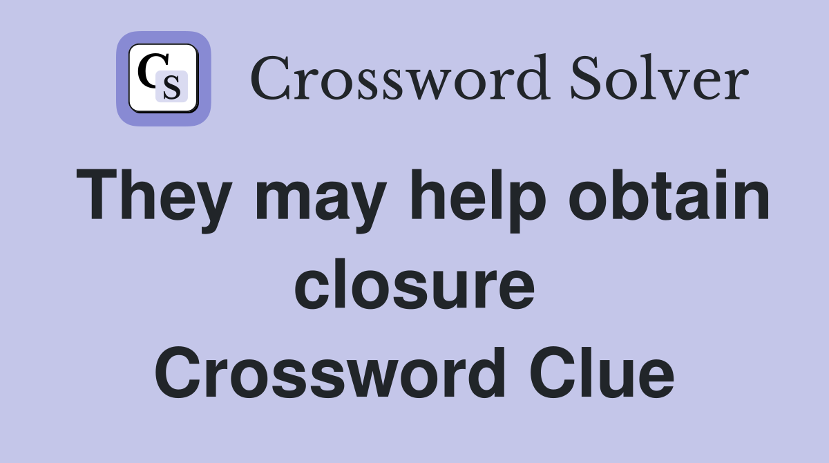 They may help obtain closure Crossword Clue