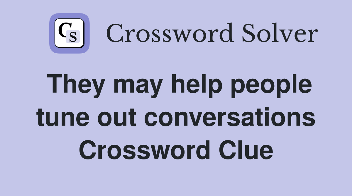 They may help people tune out conversations Crossword Clue