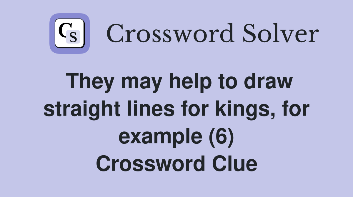 They may help to draw straight lines for kings, for example (6) Crossword Clue