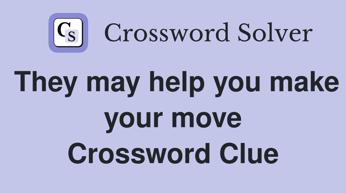 They may help you make your move Crossword Clue