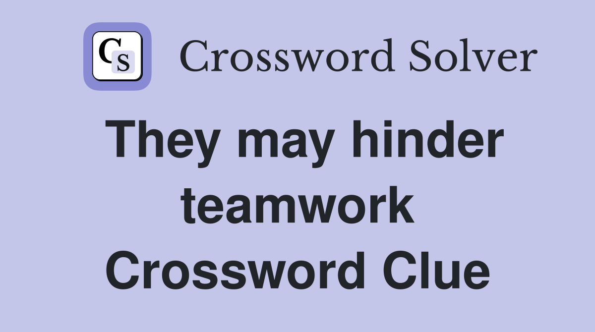 They may hinder teamwork Crossword Clue