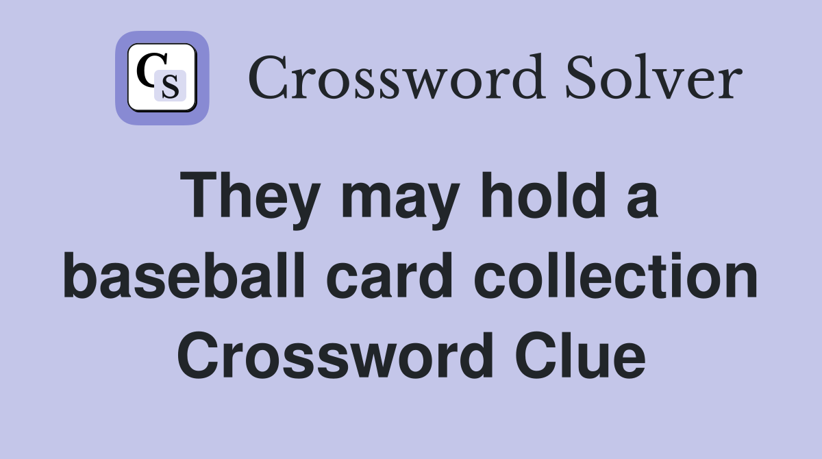 They may hold a baseball card collection Crossword Clue