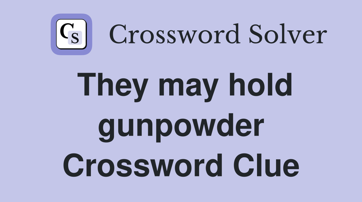 They may hold gunpowder Crossword Clue