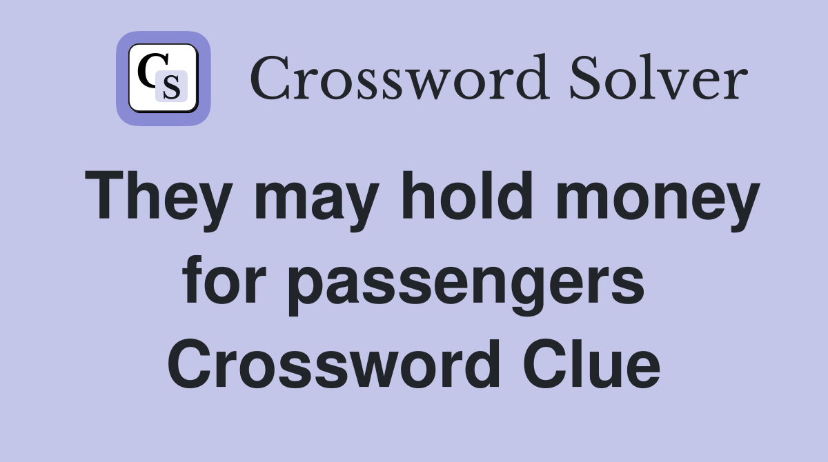 They may hold money for passengers Crossword Clue