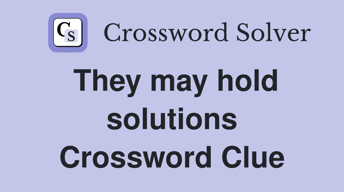 They may hold solutions Crossword Clue