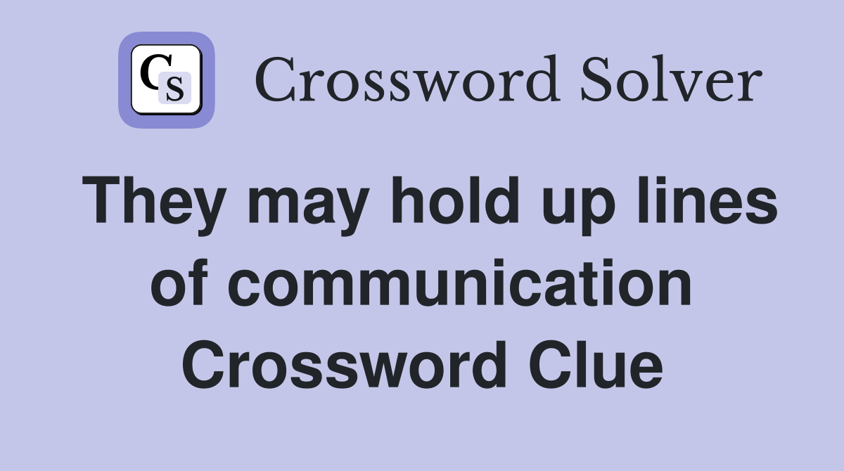 They may hold up lines of communication Crossword Clue