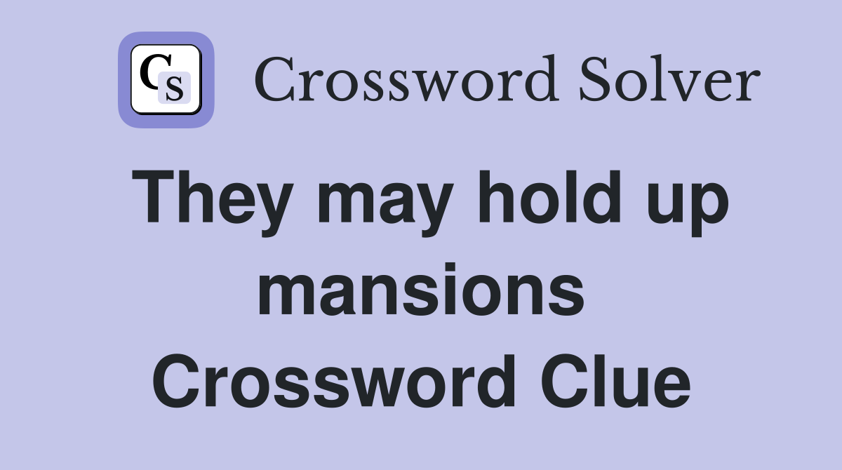 They may hold up mansions Crossword Clue