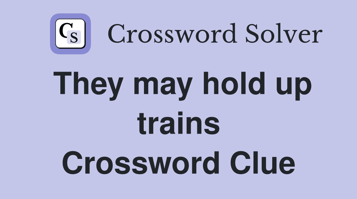 They may hold up trains Crossword Clue