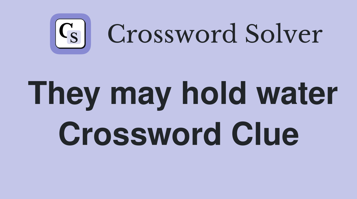 They may hold water Crossword Clue