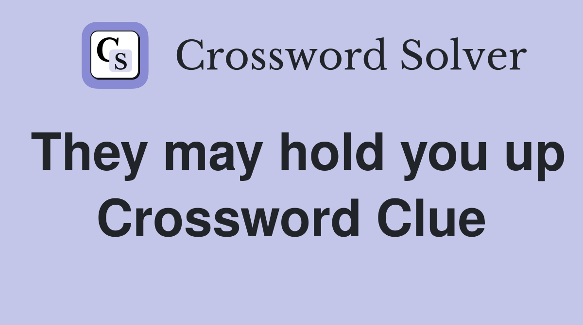 They may hold you up Crossword Clue
