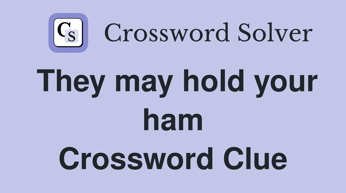 They may hold your ham Crossword Clue