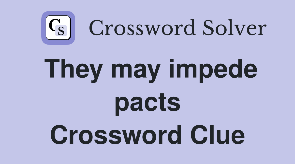 They may impede pacts Crossword Clue