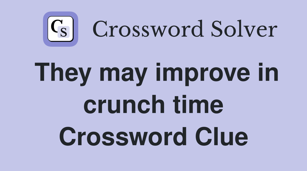 They may improve in crunch time Crossword Clue