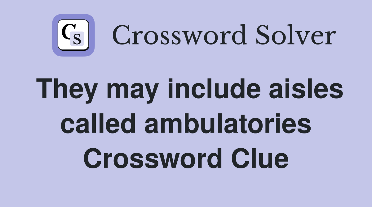 They may include aisles called ambulatories Crossword Clue