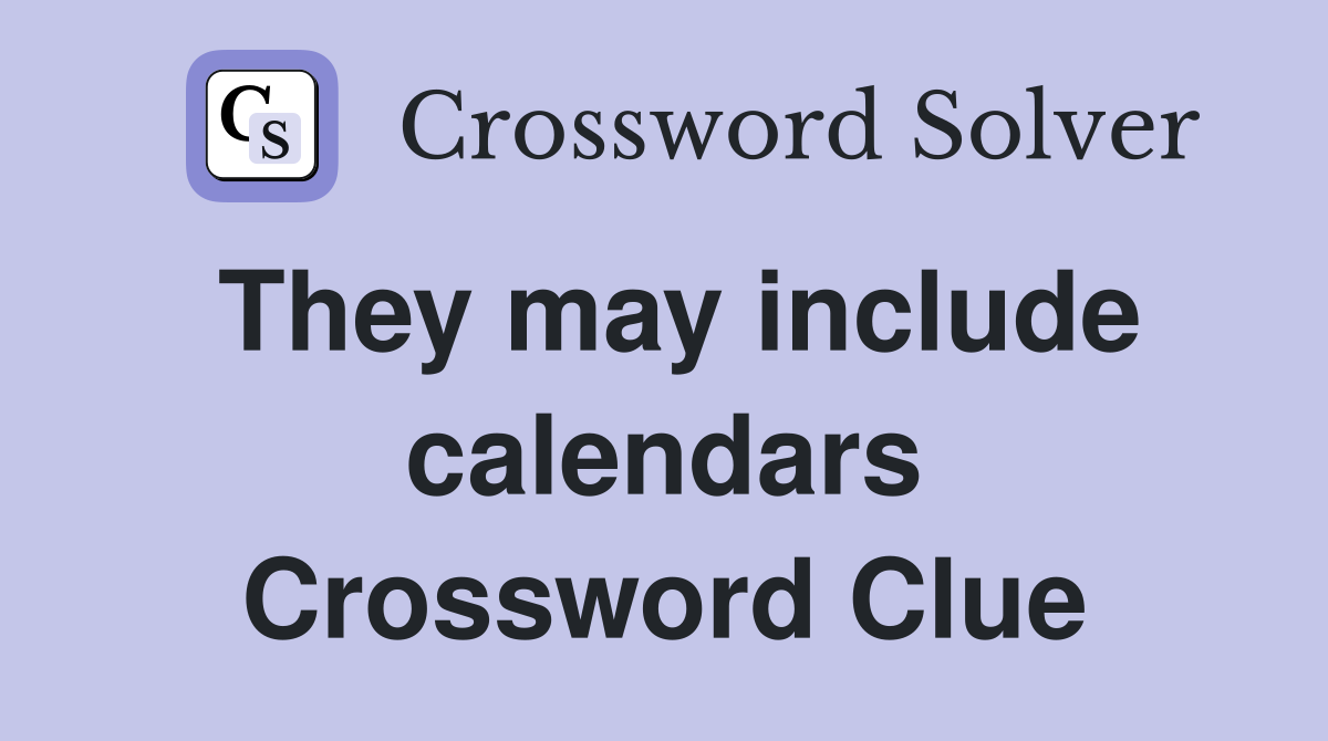 They may include calendars Crossword Clue
