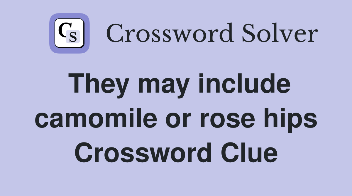 They may include camomile or rose hips Crossword Clue