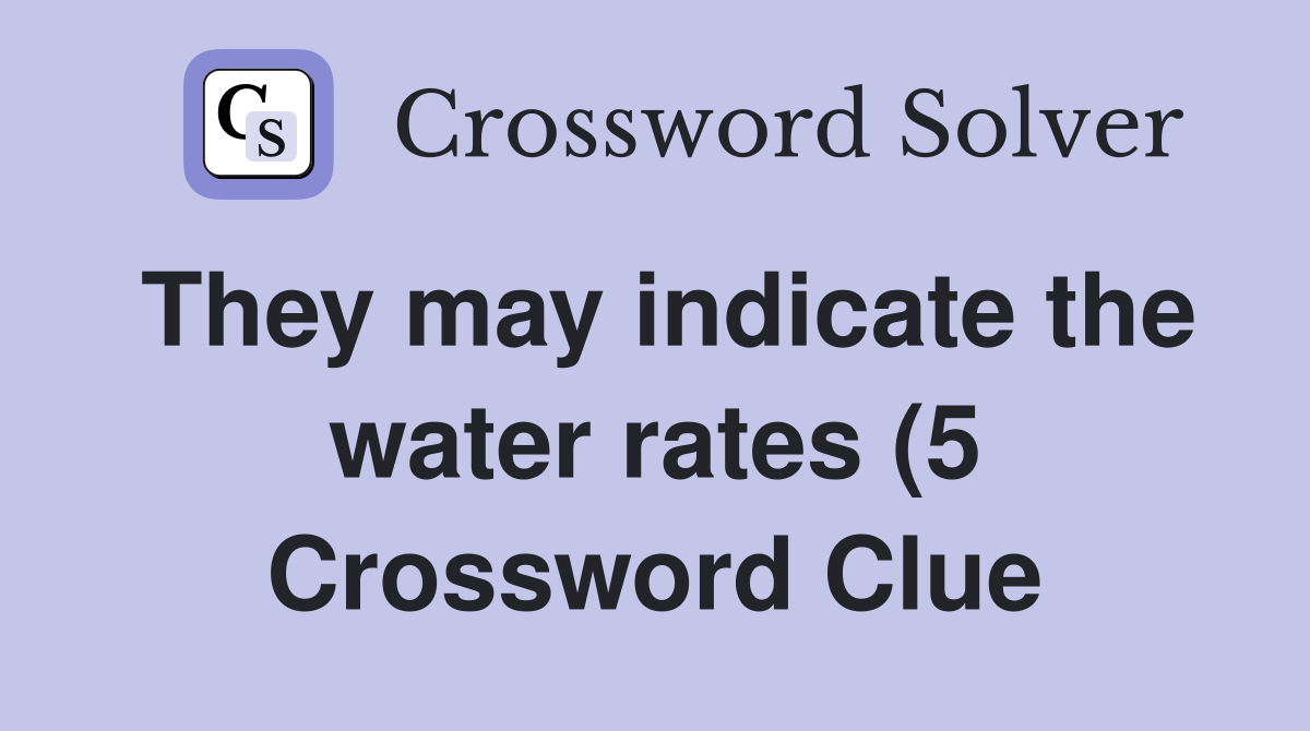 They may indicate the water rates (5) Crossword Clue Answers They may indicate the water rates (5) Crossword Clue Answers