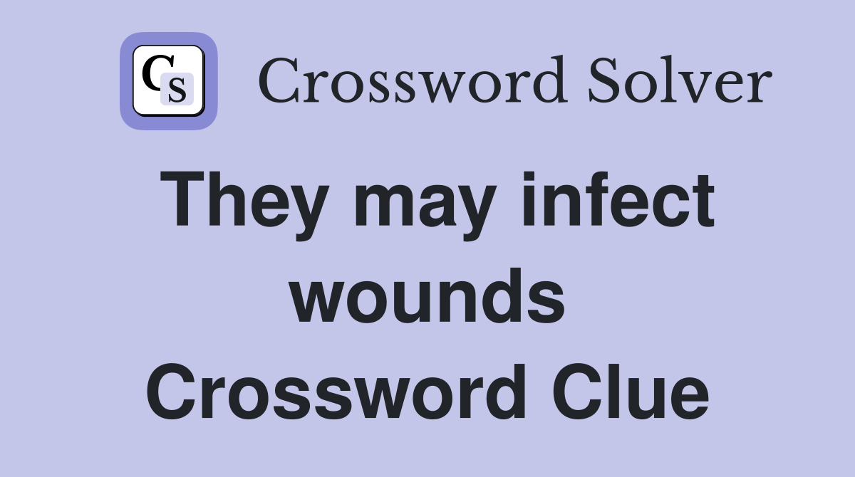 They may infect wounds Crossword Clue
