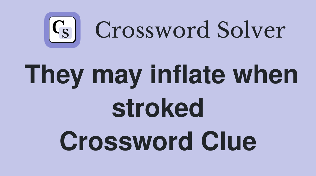 They may inflate when stroked Crossword Clue
