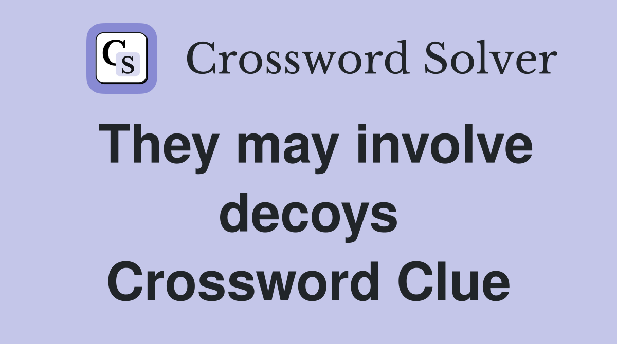 They may involve decoys Crossword Clue