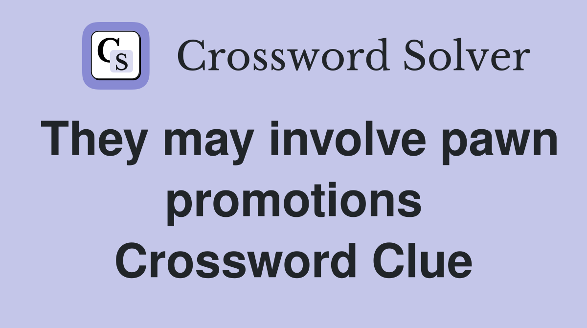 They may involve pawn promotions Crossword Clue