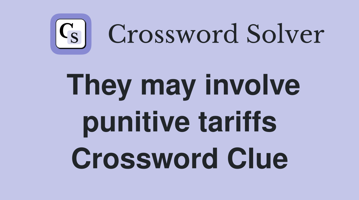 They may involve punitive tariffs Crossword Clue