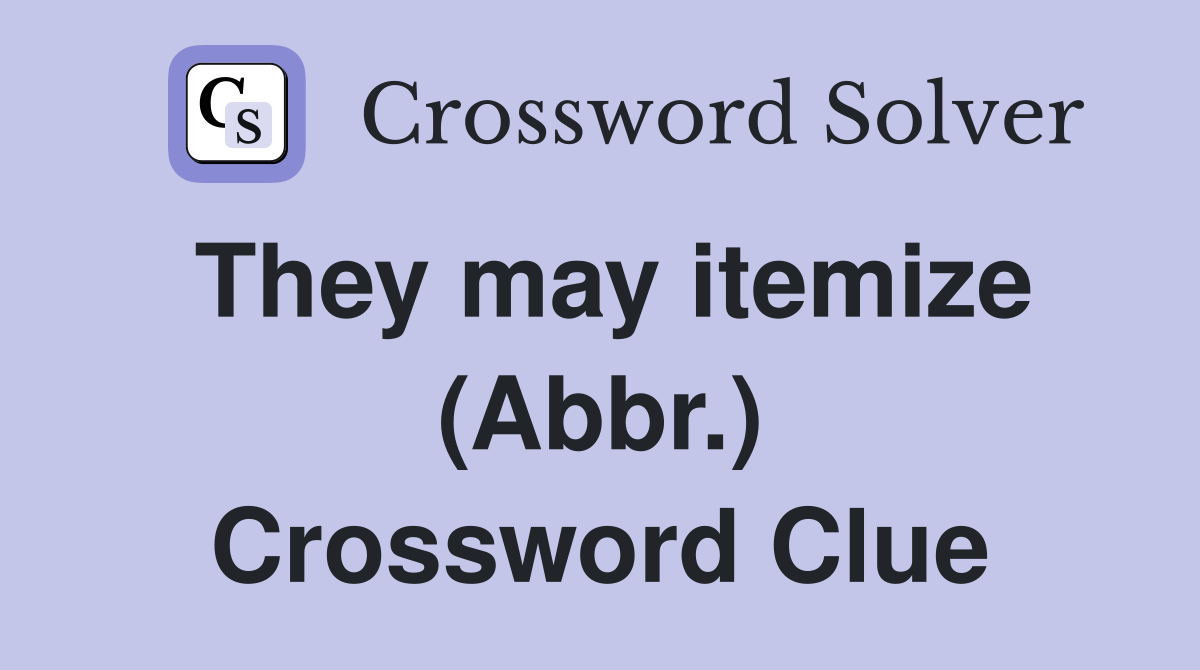 They may itemize (Abbr.) Crossword Clue