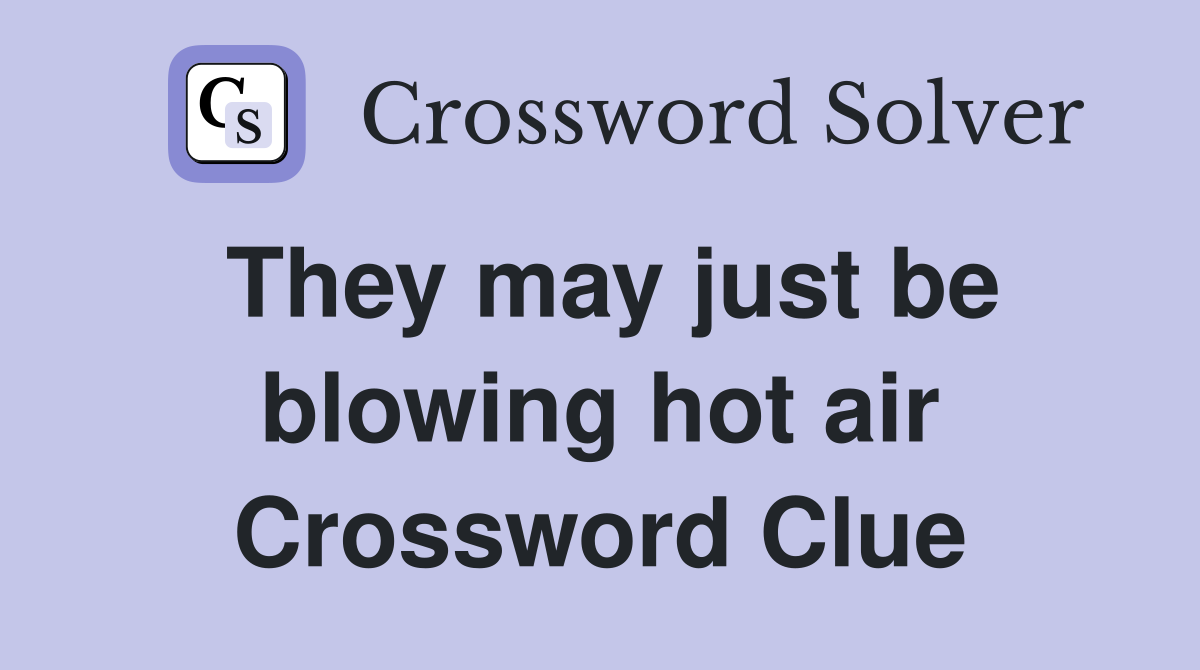 They may just be blowing hot air Crossword Clue