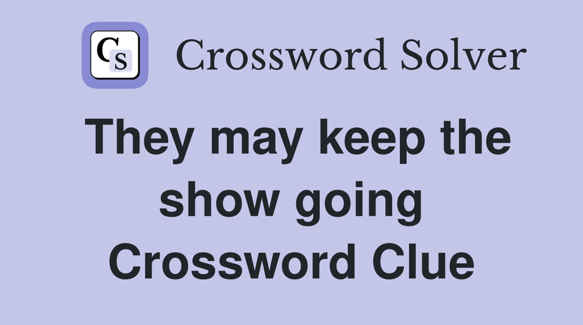 They may keep the show going Crossword Clue
