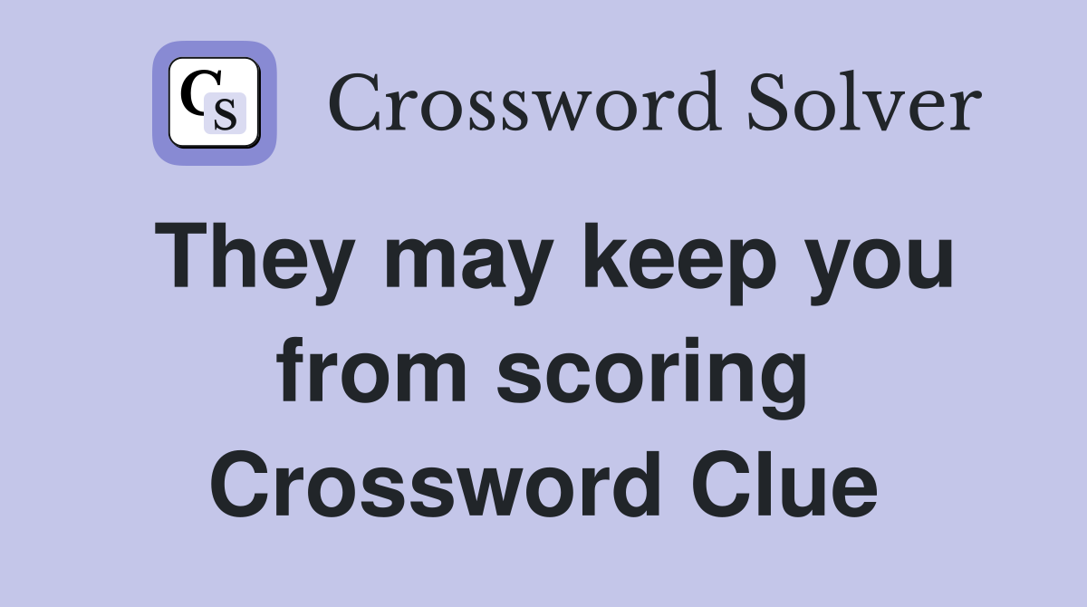 They may keep you from scoring Crossword Clue