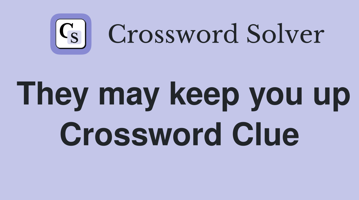 They may keep you up Crossword Clue