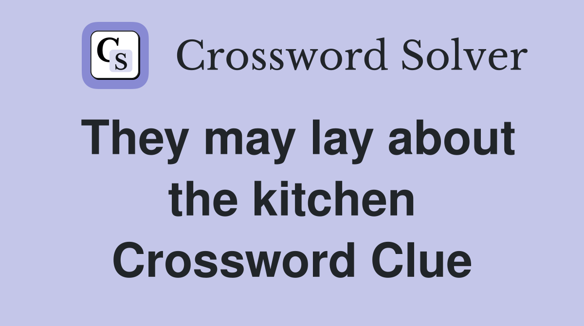 They may lay about the kitchen Crossword Clue