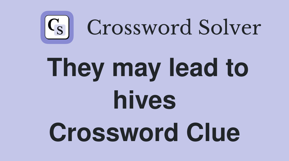 They may lead to hives Crossword Clue