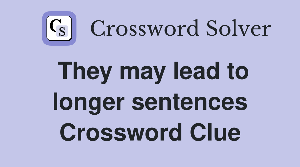 They may lead to longer sentences Crossword Clue