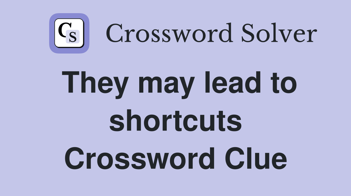 They may lead to shortcuts Crossword Clue