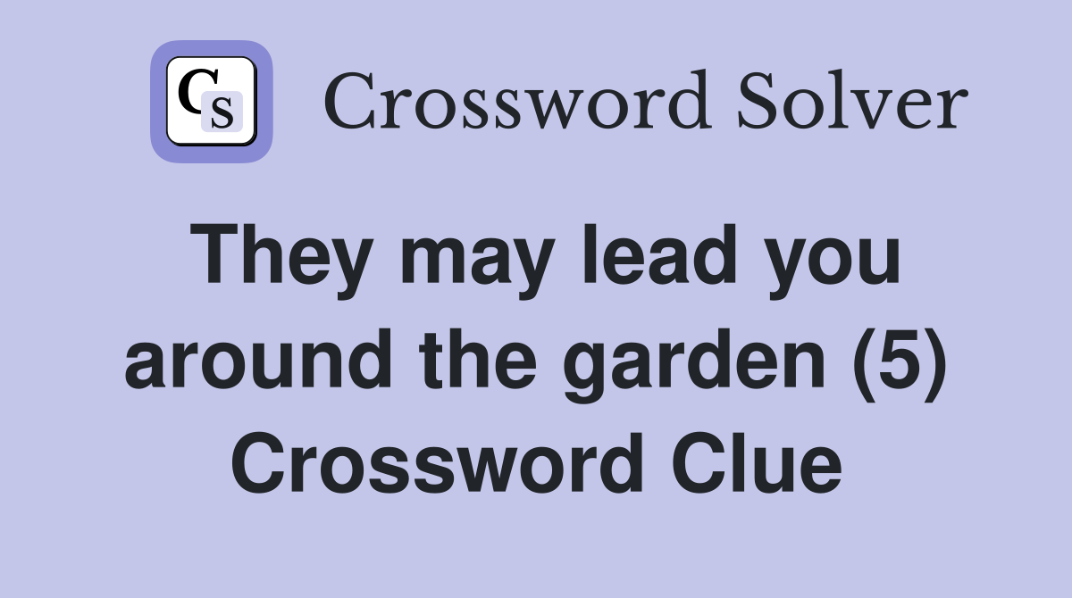 They may lead you around the garden (5) Crossword Clue