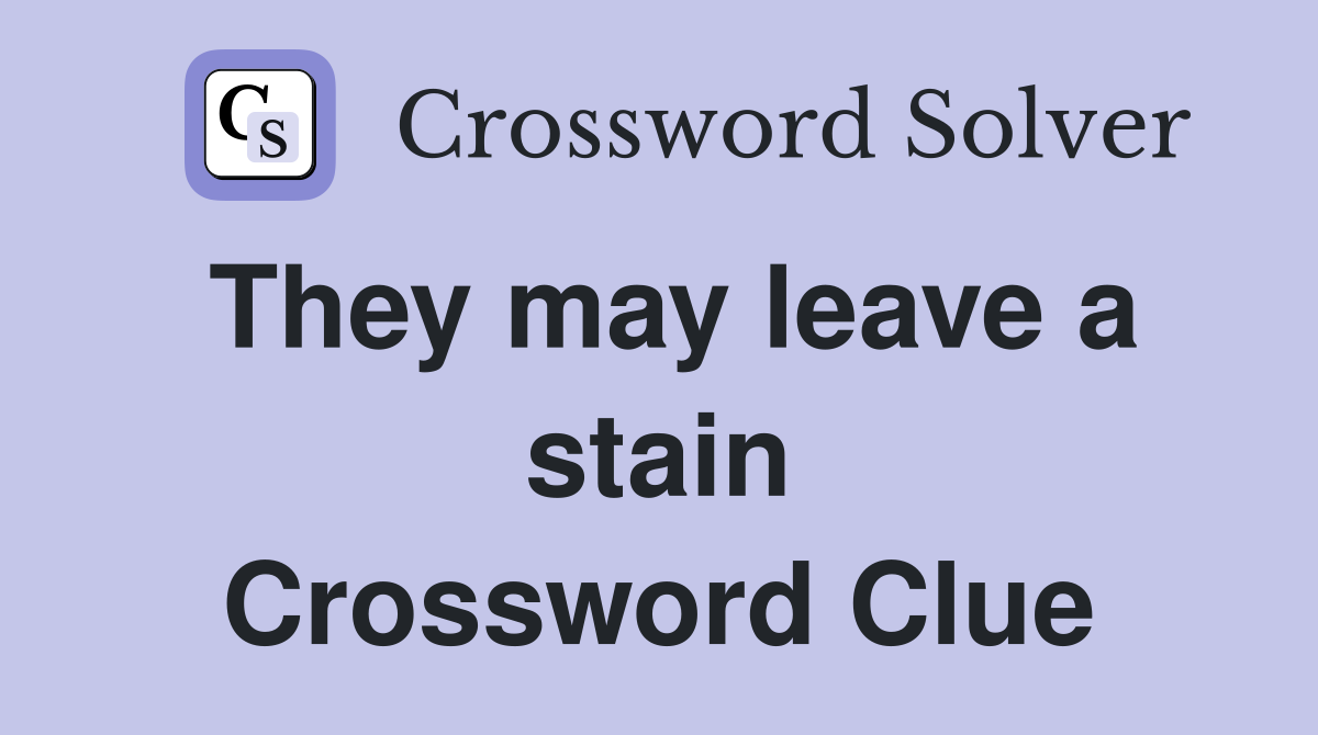 They may leave a stain Crossword Clue